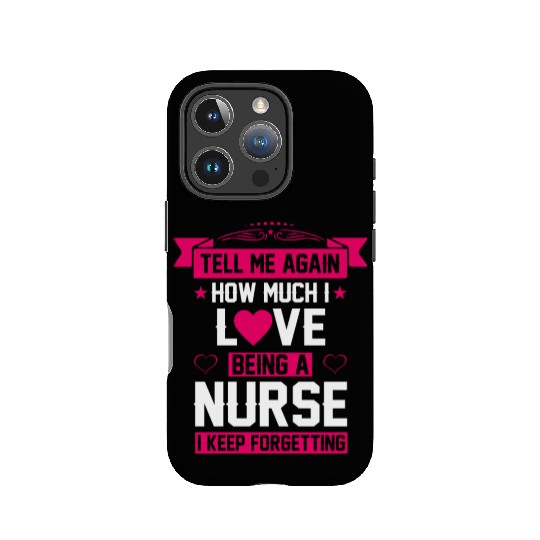 TELL ME AGAIN HOW MUCH I LOVE BEING A NURSE IPhone Cases