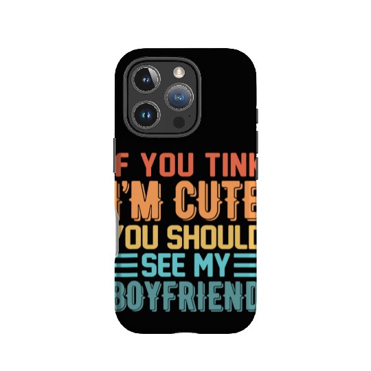 If You Think Im Cute You Should See My Boyfriend IPhone Cases