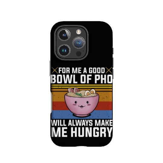 Good Bowl Pho Always Make Me Hungry Vietnam Soup IPhone Cases