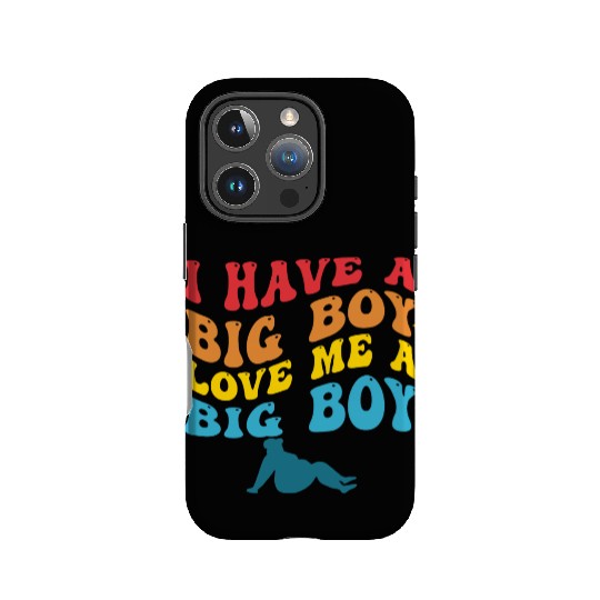 I Have A Big Boy Love Me A Big Boy Apparel IPhone Cases