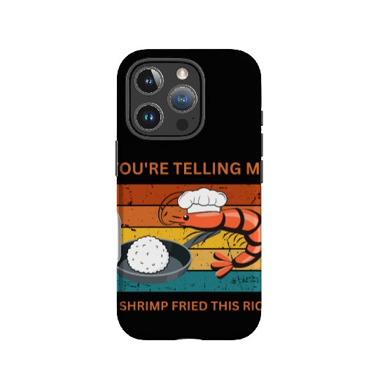 Youre Telling Me A Shrimp Fried This Rice IPhone Cases