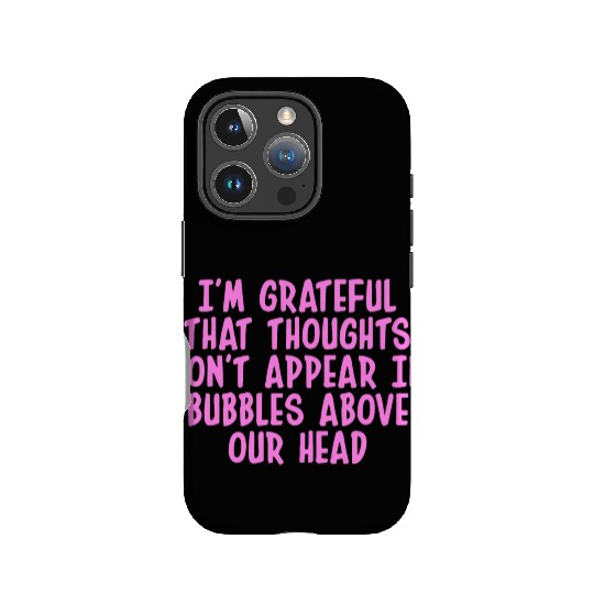 I'M GRATEFUL THAT THOUGHTS DON'T APPEAR IN BUBBLES IPhone Cases