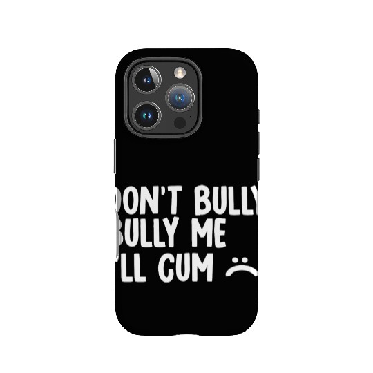 Don t bully me I ll cum 1 IPhone Cases