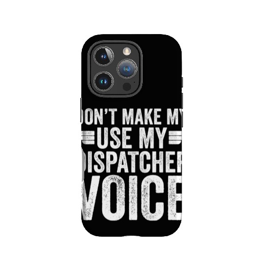 Don t Make Me Use My Dispatcher Voice IPhone Cases