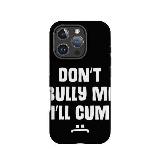 Don t Bully Me I ll Cum 1 1 IPhone Cases