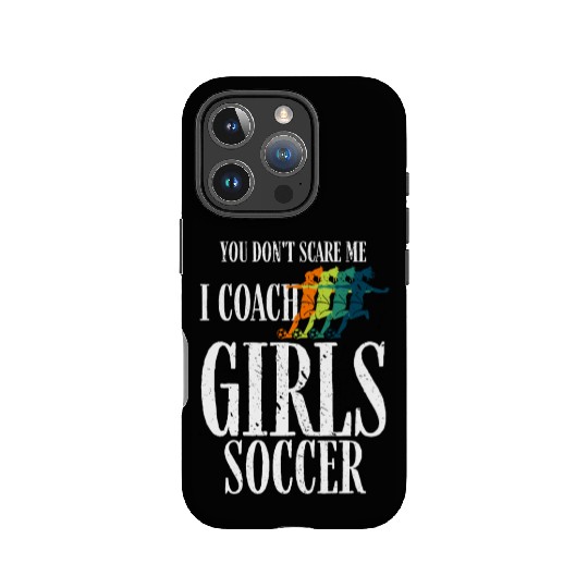 You Don't Scare Me I Coach Girl Soccer, Coach Gift IPhone Cases
