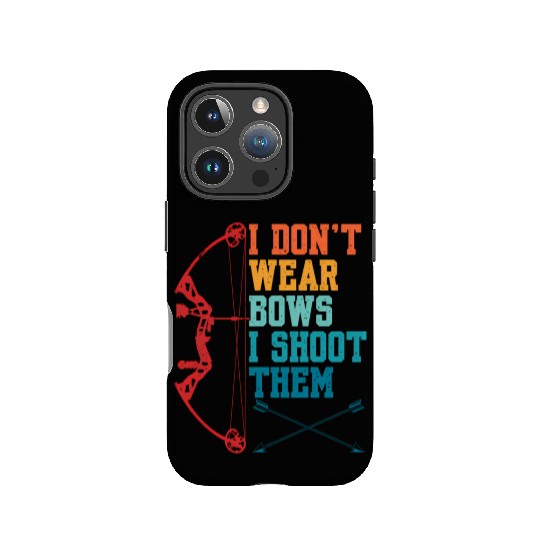 I Don'T Wear Bows I Shoot Them Archery For IPhone Cases