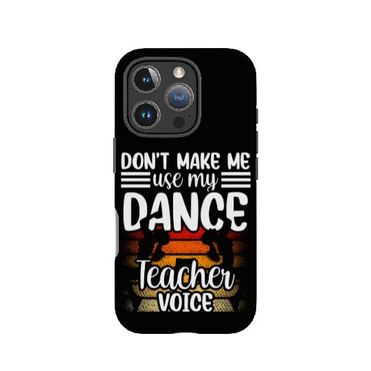 Don't Make Me Use My Dance Teacher Voice Dancing IPhone Cases