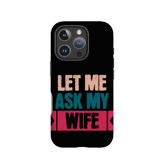 Let Me Ask My Wife Funny Saying IPhone Cases