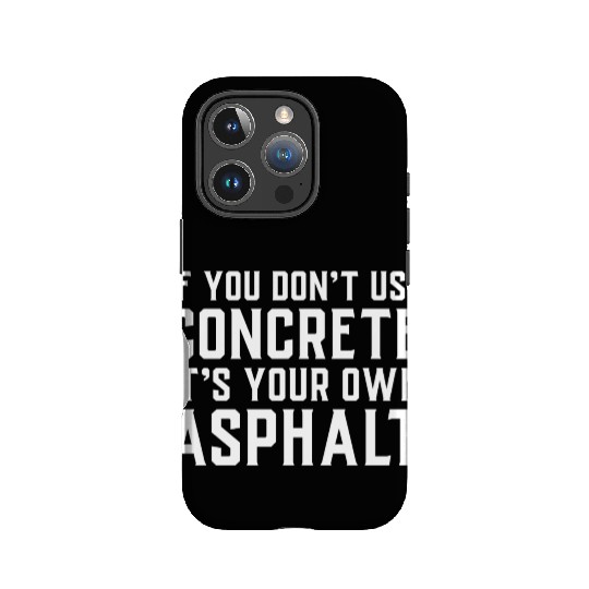 If You Don t Use Concrete It s Your Own Asphalt IPhone Cases