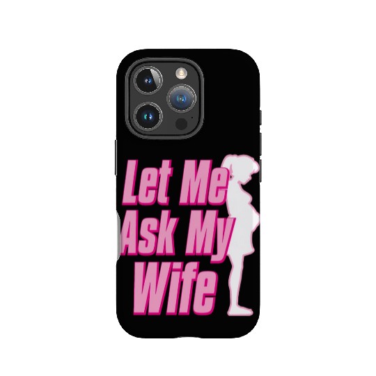 Let Me Ask My Wife IPhone Cases