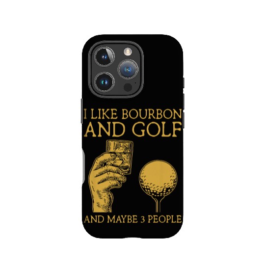 I Like Bourbon And Golf And Maybe 3 People I Like IPhone Cases
