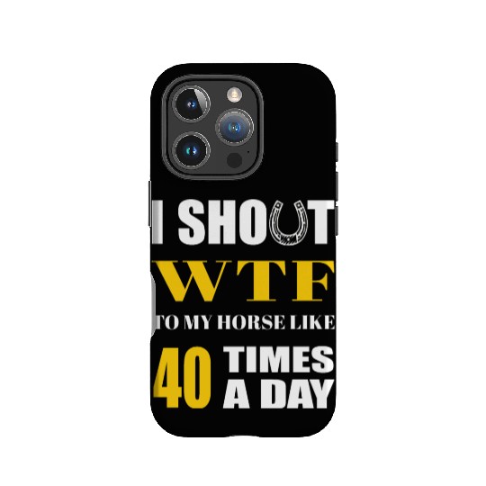 I SHOUT WTF TO MY HORSE LIKE 40 TIMES A DAY IPhone Cases