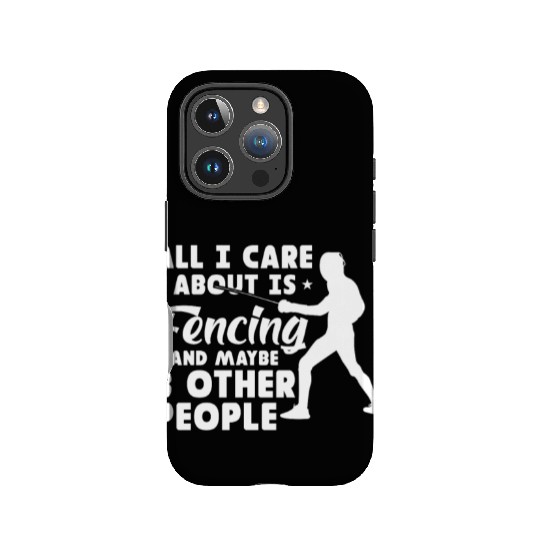 All I Care About Is Fencing And Maybe 3 People IPhone Cases