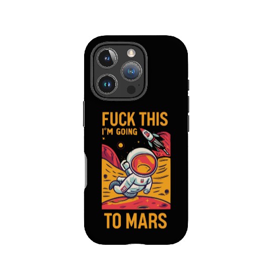 Funny Saying Fuck This I`m Going To Mars IPhone Cases