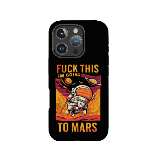 Funny Saying Fuck This I`m Going To Mars IPhone Cases