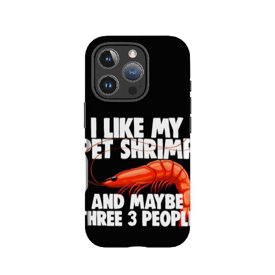 I Like My Pet Shrimp And Maybe Three 3 People IPhone Cases
