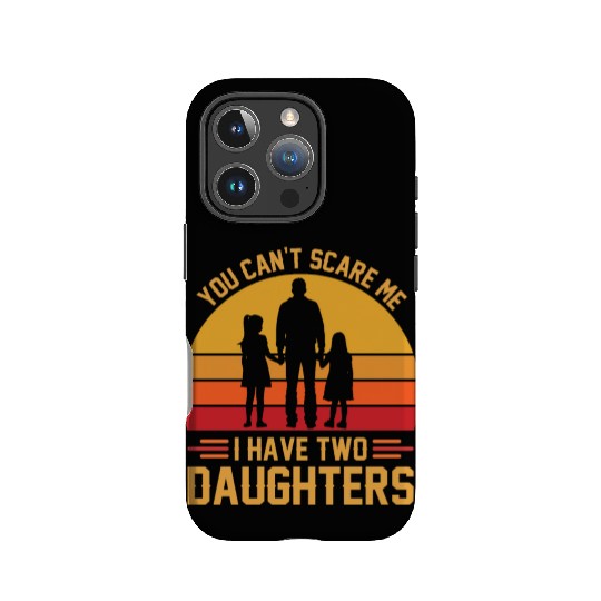 You Can't Scare Me I Have Two Daughters Funny Dad IPhone Cases