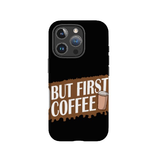 But First Coffee Funny Addicted Caffeine Lover IPhone Cases