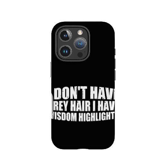I Don't Have Grey Hair I Have Wisdom Highlights 4 IPhone Cases