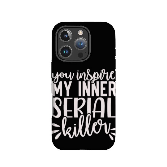 you inspire my inner serial killer; funny; sassy; IPhone Cases