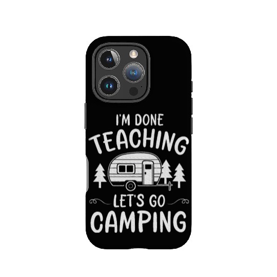 Teacher I'm Done Teaching Let's Go Camping Summer IPhone Cases