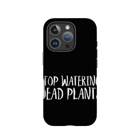 Stop Watering Dead Plants IPhone Cases