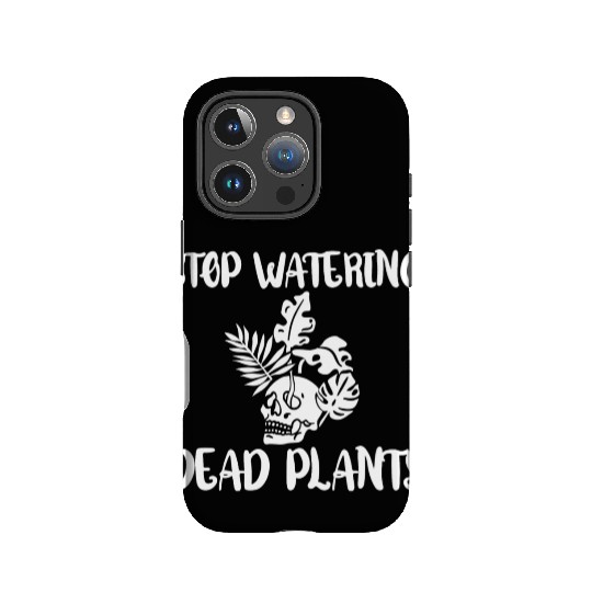 Stop Watering Dead Plants 4 IPhone Cases