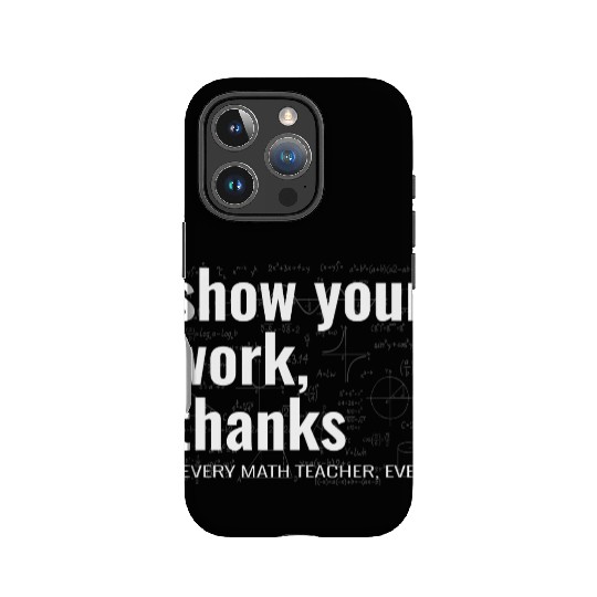 Funny Show Your Work Thanks Every Math Teacher IPhone Cases