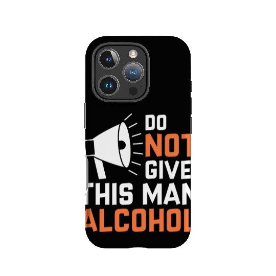 Do Not Give This Man Alcohol IPhone Cases