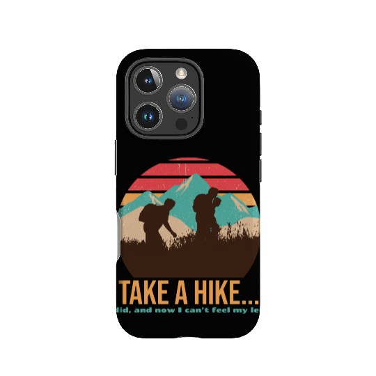 TAKE A HIKE... I DID, AND NOW I CAN'T FEEL MY LEGS IPhone Cases