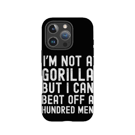 I’m Not A Gorilla But I Can Beat Off A Hundred Men IPhone Cases