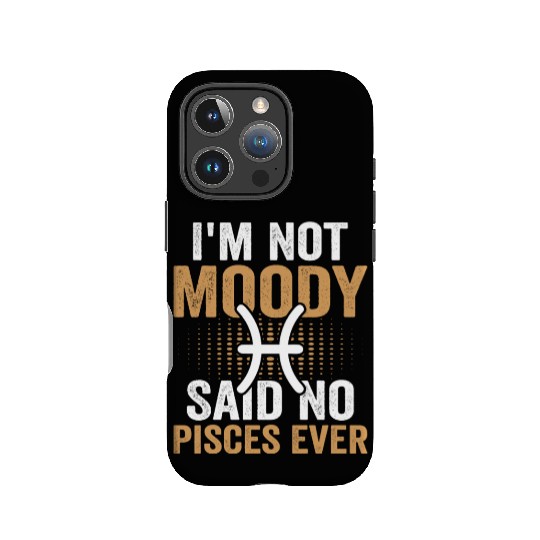 I'm Not Moody Said No Pisces Ever IPhone Cases