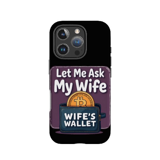 Let Me Ask My Wife Before I Buy More Bitcoin IPhone Cases