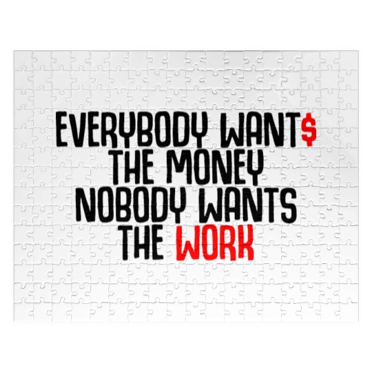 Everybody Wants The Money Nobody Wants The Work Jigsaw Puzzles