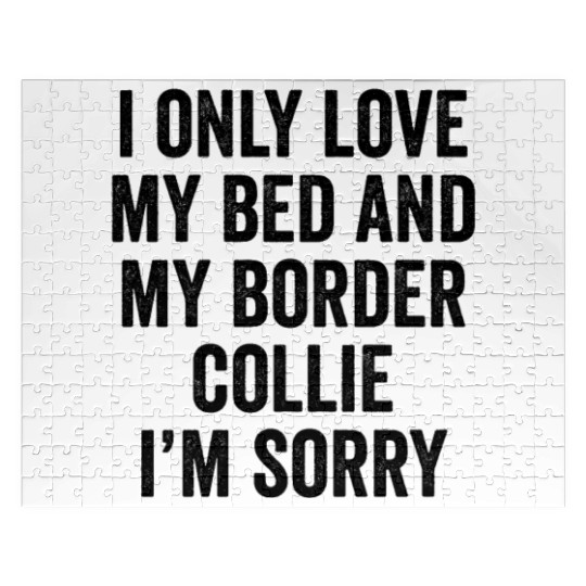 I Only Love My Bed And My Border Collie I'm Sorry Jigsaw Puzzles