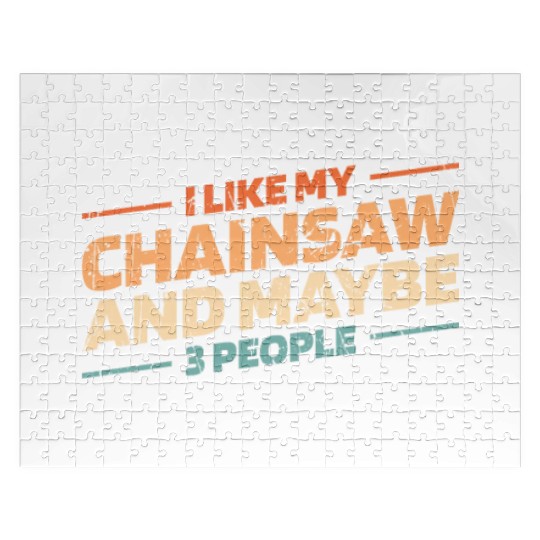 I like my chainsaw and maybe 3 people - logger Jigsaw Puzzles