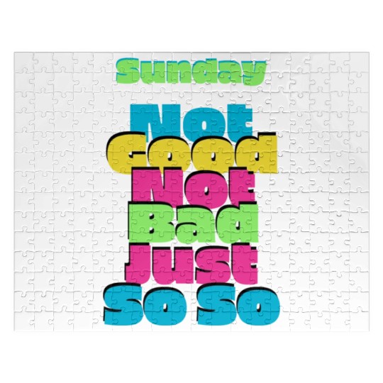 Sunday not good not bad just so so Jigsaw Puzzles