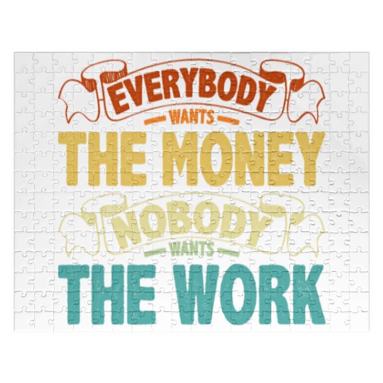 Everybody Wants The Money Nobody Wants The Work 13 Jigsaw Puzzles