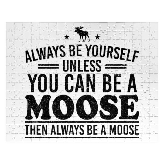 Always Be Yourself Unless You Can Be A Moose Jigsaw Puzzles