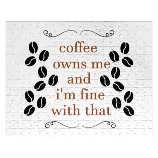 Coffee owns me and i'm fine with that Jigsaw Puzzles
