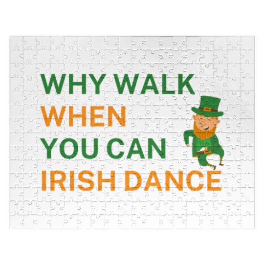 Why Walk When You Can Irish Dance St Patty's Day S Jigsaw Puzzles