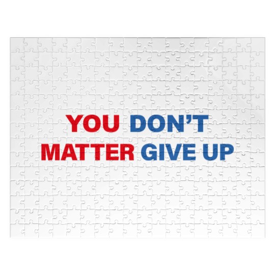 You Matter Don't Give Up - You Dont Matter Give Up Jigsaw Puzzles