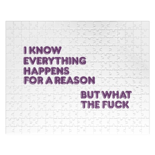 I know everything happens for a reason but wtf Jigsaw Puzzles