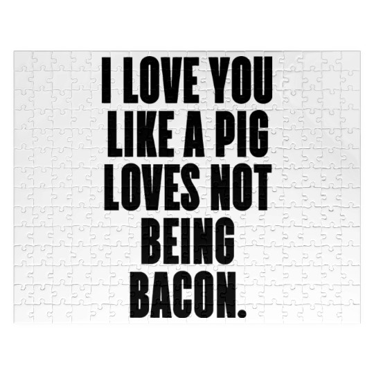 I LOVE YOU LIKE A PIG LOVES NOT BEING BACON Jigsaw Puzzles