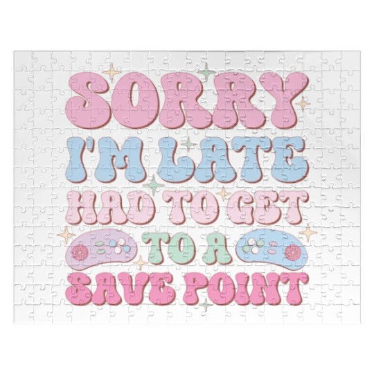 Sorry I'm Late Had To Get To A Save Point Jigsaw Puzzles