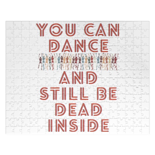 You can dance and still be dead inside Jigsaw Puzzles