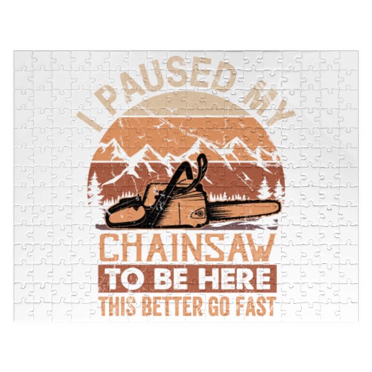 I Paused My Chainsaw To Be Here - Lumberjack Jigsaw Puzzles