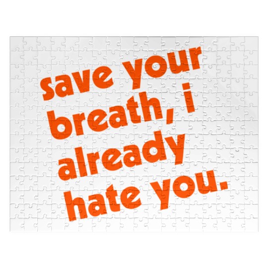 Save Your Breath I Already Hate You Jigsaw Puzzles