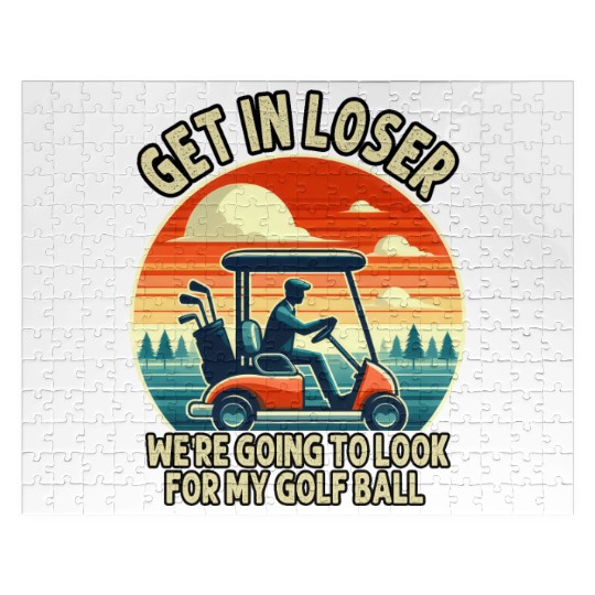 Get In Loser We're Going To Look For My Golf Ball Jigsaw Puzzles